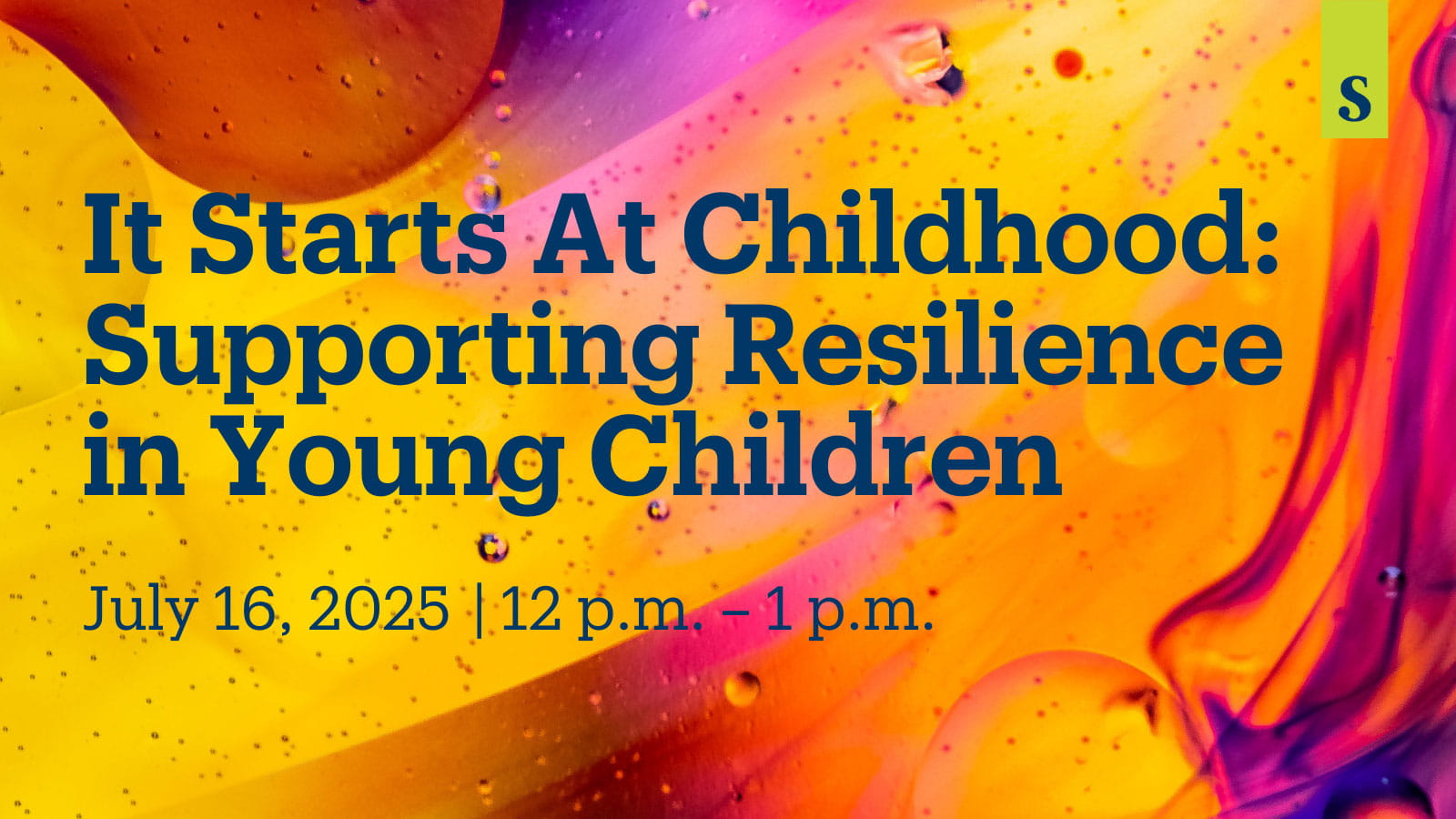 IT STARTS AT CHILDHOOD: SUPPORTING RESILIENCE IN YOUNG CHILDREN | July 16, 2025 | 12–1 p.m.